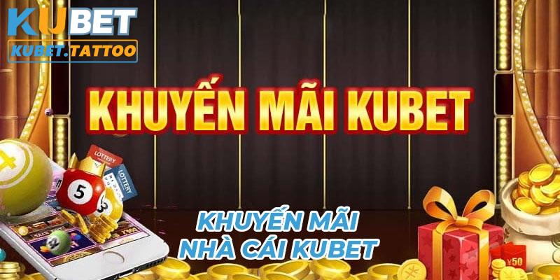 Khuyến mãi KUBET hấp dẫn mỗi ngày, mỗi tuần