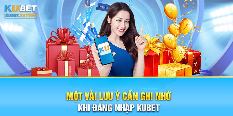 Những điều cần lưu ý khi đăng nhập vào cổng giải trí cá cược KUBET