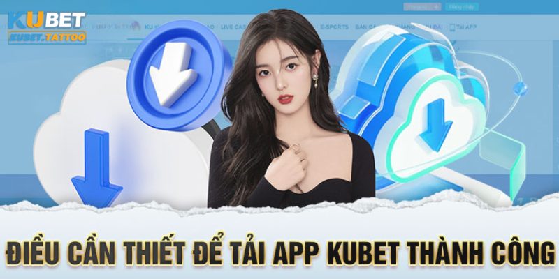 Những điều cần lưu ý khi tải ứng dụng thương hiệu KUBET